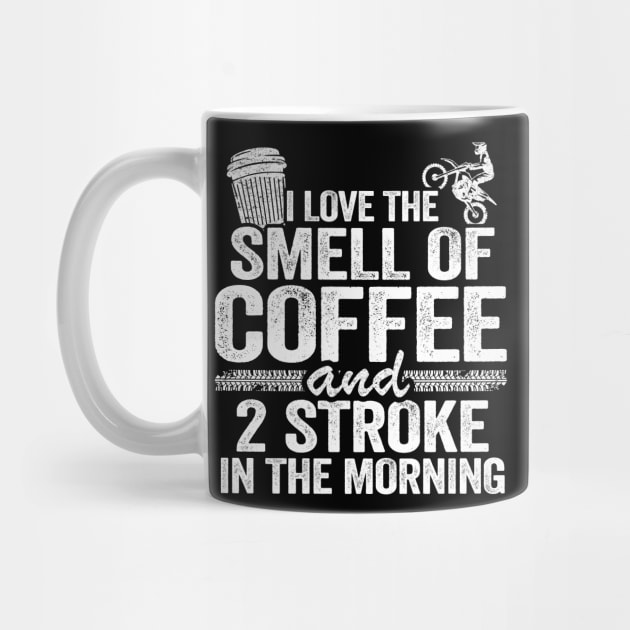 I Love The Smell Of Coffee And 2 Stroke In The Morning Funny Motocross by Kuehni